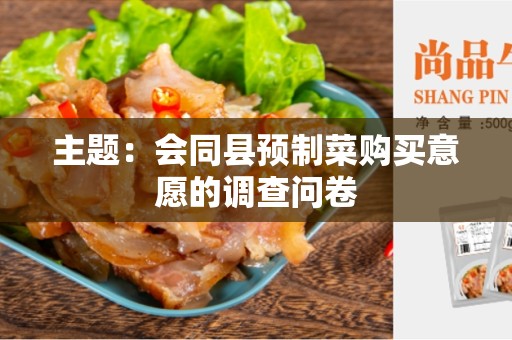 主题：会同县预制菜购买意愿的调查问卷
