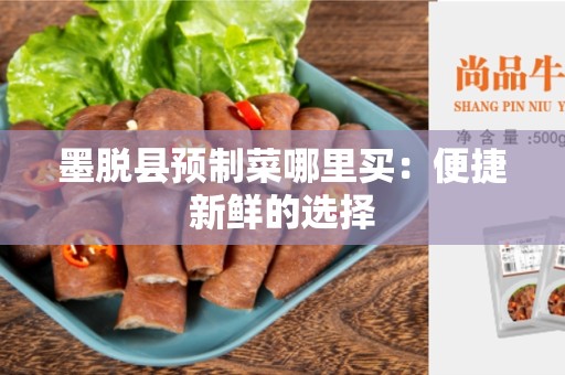 墨脱县预制菜哪里买：便捷新鲜的选择