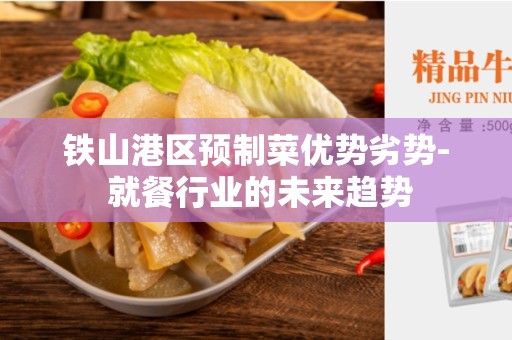 铁山港区预制菜优势劣势- 就餐行业的未来趋势