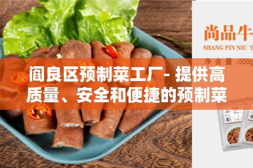 阎良区预制菜工厂- 提供高质量、安全和便捷的预制菜产品