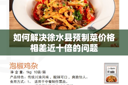 如何解决徐水县预制菜价格相差近十倍的问题