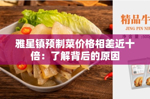 雅星镇预制菜价格相差近十倍：了解背后的原因