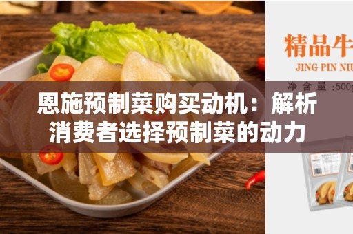 恩施预制菜购买动机：解析消费者选择预制菜的动力