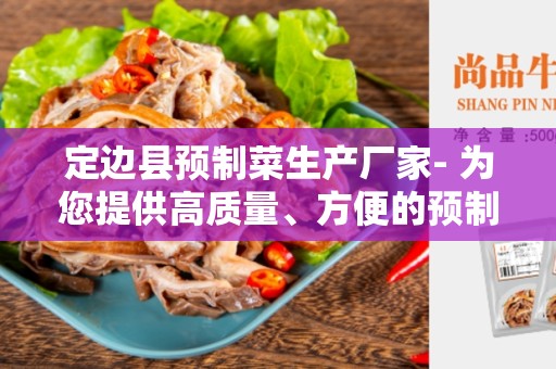 定边县预制菜生产厂家- 为您提供高质量、方便的预制菜