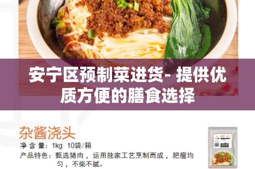 安宁区预制菜进货- 提供优质方便的膳食选择