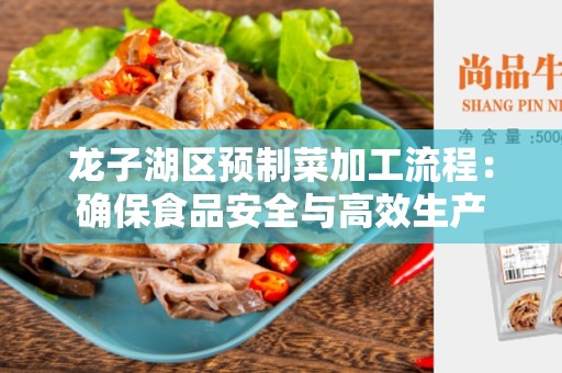 龙子湖区预制菜加工流程：确保食品安全与高效生产