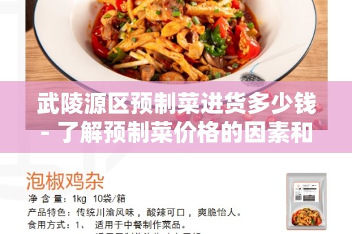 武陵源区预制菜进货多少钱- 了解预制菜价格的因素和选择最佳采购方案