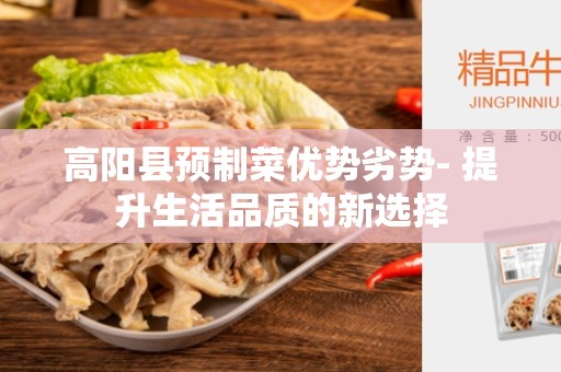 高阳县预制菜优势劣势- 提升生活品质的新选择