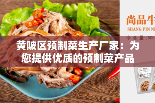 黄陂区预制菜生产厂家：为您提供优质的预制菜产品