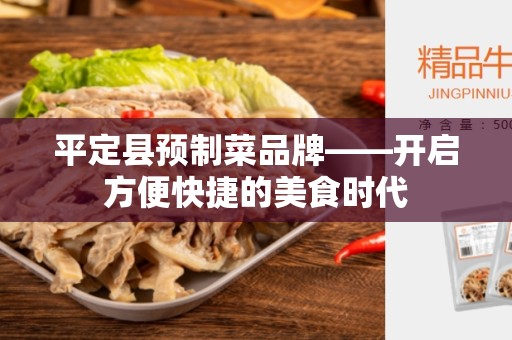 平定县预制菜品牌——开启方便快捷的美食时代