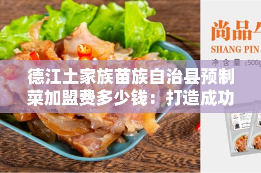 德江土家族苗族自治县预制菜加盟费多少钱：打造成功的餐饮加盟品牌的关键