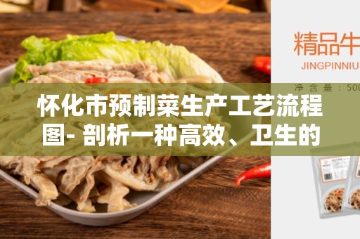 怀化市预制菜生产工艺流程图- 剖析一种高效、卫生的蔬菜生产方式