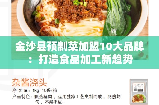 金沙县预制菜加盟10大品牌：打造食品加工新趋势