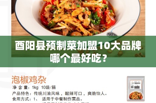 酉阳县预制菜加盟10大品牌哪个最好吃？