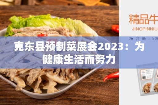 克东县预制菜展会2023：为健康生活而努力