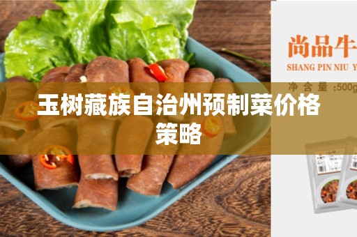 玉树藏族自治州预制菜价格策略
