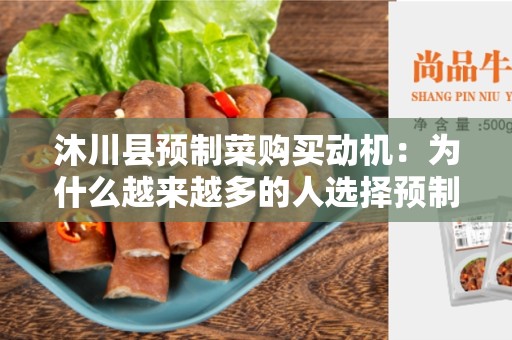 沐川县预制菜购买动机：为什么越来越多的人选择预制菜？