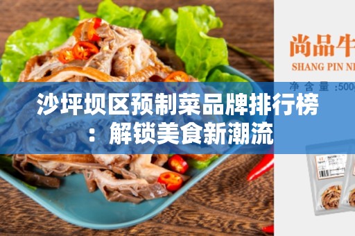 沙坪坝区预制菜品牌排行榜：解锁美食新潮流