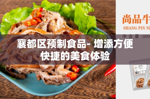 襄都区预制食品- 增添方便快捷的美食体验