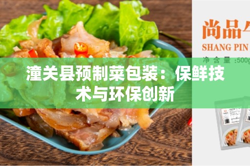 潼关县预制菜包装：保鲜技术与环保创新