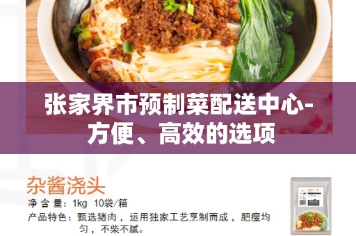 张家界市预制菜配送中心- 方便、高效的选项
