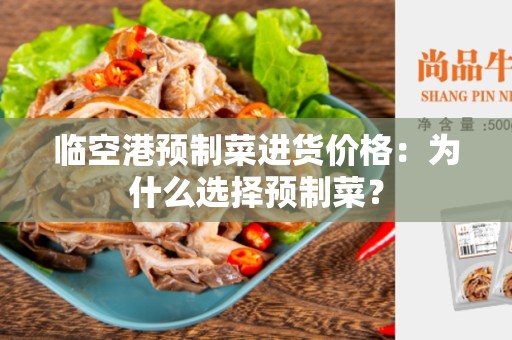 临空港预制菜进货价格：为什么选择预制菜？