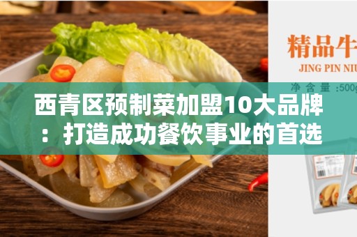 西青区预制菜加盟10大品牌：打造成功餐饮事业的首选合作伙伴