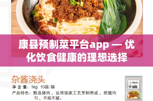 康县预制菜平台app — 优化饮食健康的理想选择