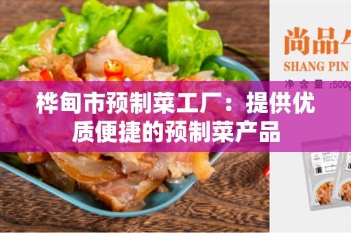 桦甸市预制菜工厂：提供优质便捷的预制菜产品