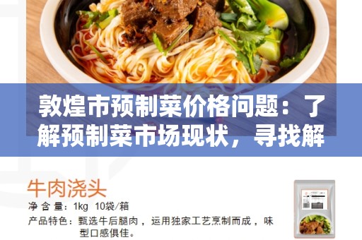 敦煌市预制菜价格问题：了解预制菜市场现状，寻找解决方案