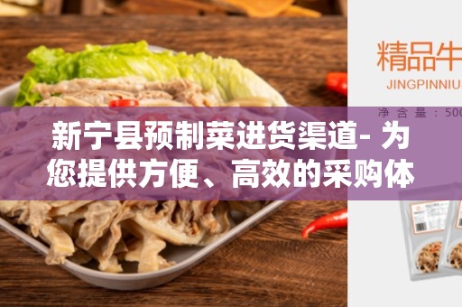 新宁县预制菜进货渠道- 为您提供方便、高效的采购体验