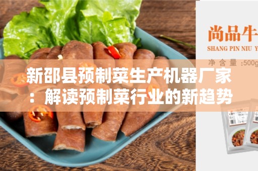 新邵县预制菜生产机器厂家：解读预制菜行业的新趋势