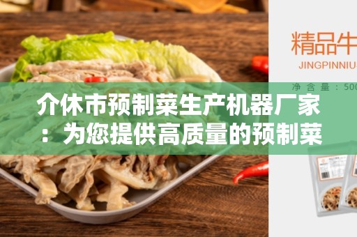 介休市预制菜生产机器厂家：为您提供高质量的预制菜生产机器