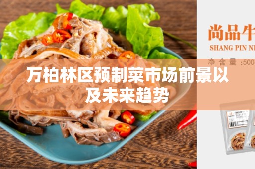 万柏林区预制菜市场前景以及未来趋势