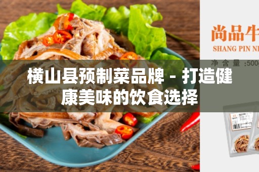横山县预制菜品牌 - 打造健康美味的饮食选择