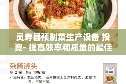 灵寿县预制菜生产设备 投资- 提高效率和质量的最佳选择