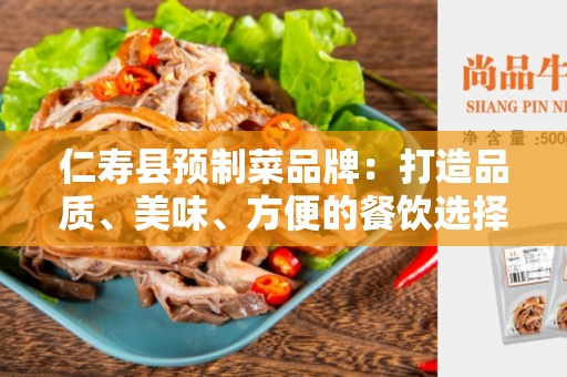 仁寿县预制菜品牌：打造品质、美味、方便的餐饮选择