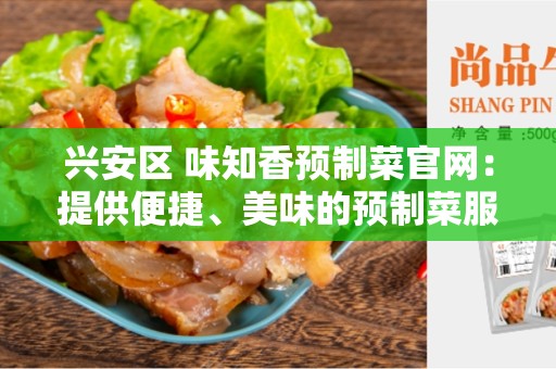 兴安区 味知香预制菜官网：提供便捷、美味的预制菜服务