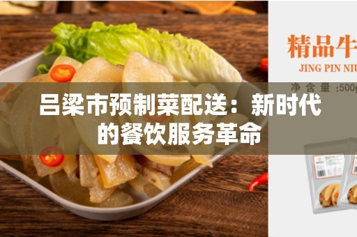 吕梁市预制菜配送：新时代的餐饮服务革命