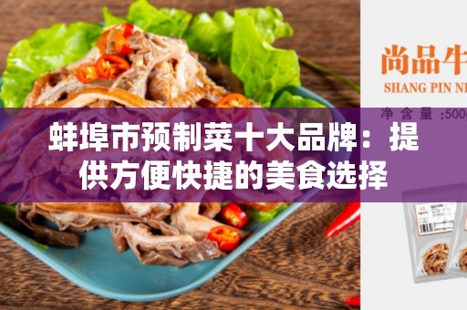 蚌埠市预制菜十大品牌：提供方便快捷的美食选择