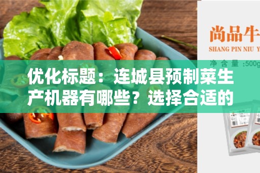优化标题：连城县预制菜生产机器有哪些？选择合适的连城县预制菜生产机器提高效率和质量