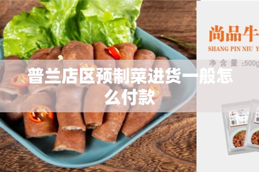 普兰店区预制菜进货一般怎么付款