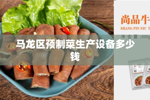 马龙区预制菜生产设备多少钱