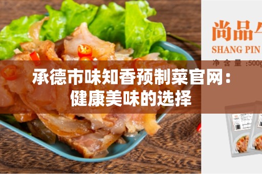 承德市味知香预制菜官网：健康美味的选择