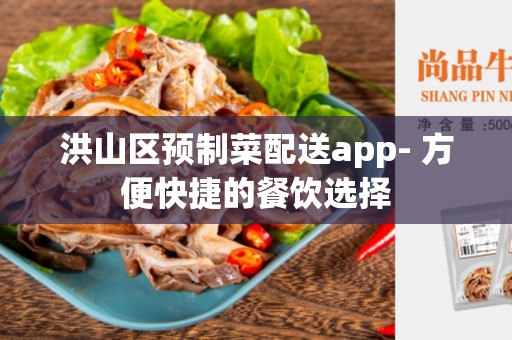 洪山区预制菜配送app- 方便快捷的餐饮选择