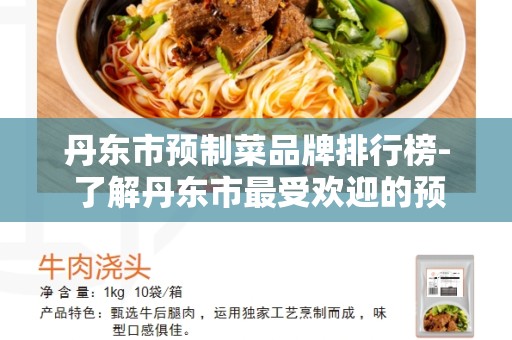 丹东市预制菜品牌排行榜- 了解丹东市最受欢迎的预制菜品牌