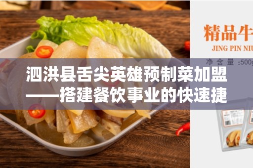 泗洪县舌尖英雄预制菜加盟——搭建餐饮事业的快速捷径