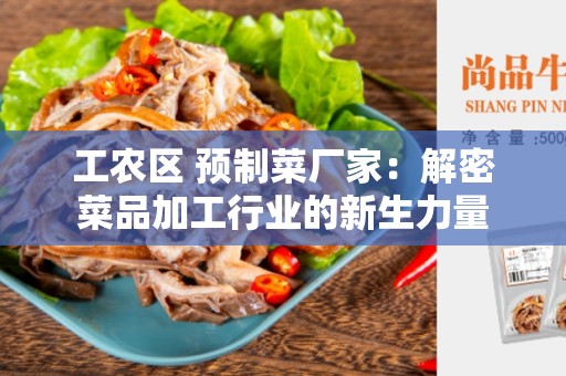 工农区 预制菜厂家：解密菜品加工行业的新生力量