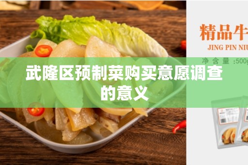 武隆区预制菜购买意愿调查的意义