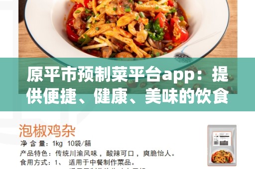 原平市预制菜平台app：提供便捷、健康、美味的饮食选择